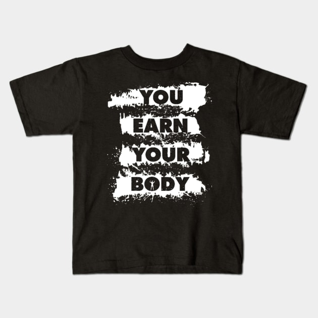 You Earn Your Body - Bodybuilding Quote - Gym Workout & Fitness Motivation (Black & White) Kids T-Shirt by bigbikersclub